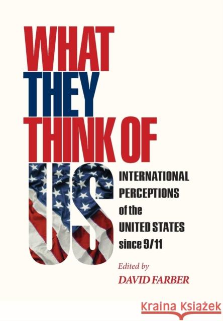 What They Think of Us: International Perceptions of the United States Since 9/11 Farber, David 9780691130255 Princeton University Press