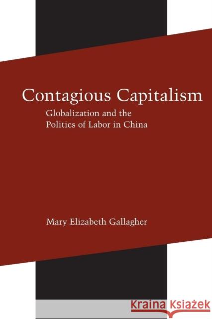 Contagious Capitalism: Globalization and the Politics of Labor in China Gallagher, Mary Elizabeth 9780691130361 Princeton University Press