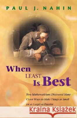 When Least Is Best: How Mathematicians Discovered Many Clever Ways to Make Things as Small (or as Large) as Possible Nahin, Paul J. 9780691130521 Princeton University Press