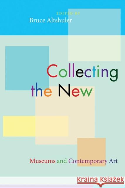 Collecting the New: Museums and Contemporary Art Altshuler, Bruce 9780691133737 Princeton University Press
