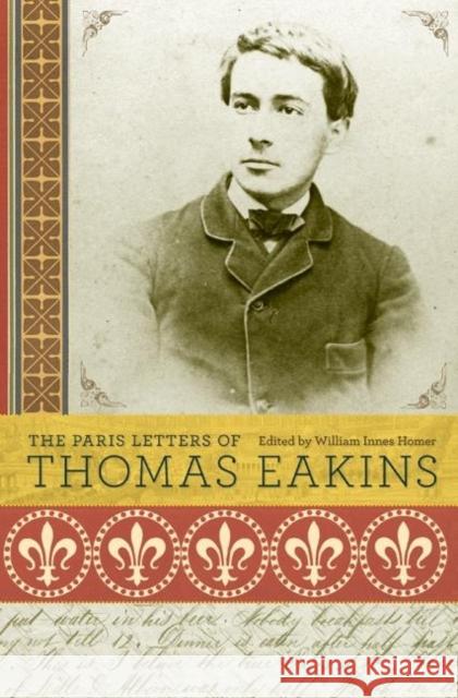 The Paris Letters of Thomas Eakins Thomas Eakins 9780691138084 Princeton University Press