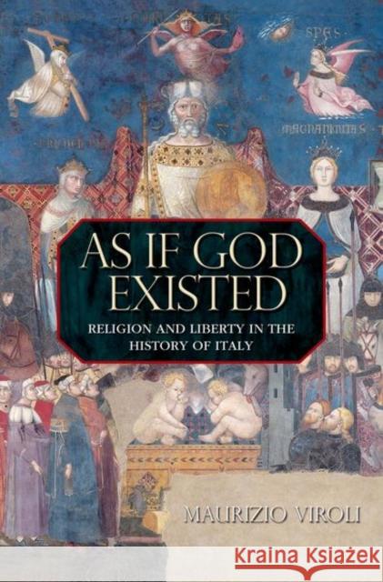 As If God Existed: Religion and Liberty in the History of Italy Viroli, Maurizio 9780691142357
