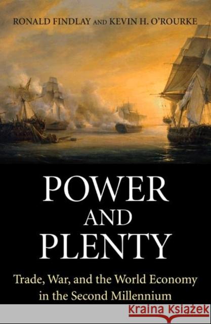 Power and Plenty: Trade, War, and the World Economy in the Second Millennium Findlay, Ronald 9780691143279 PRINCETON UNIVERSITY PRESS