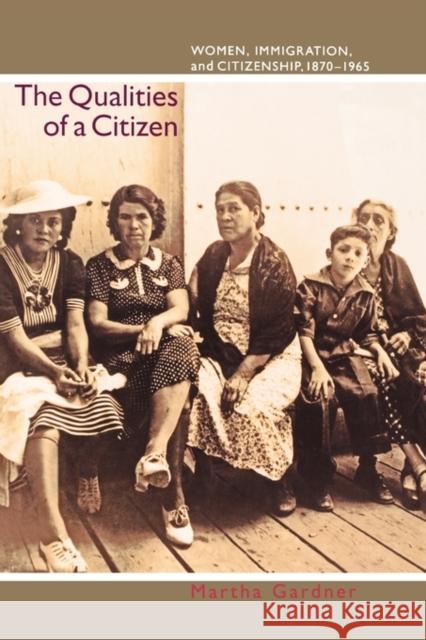 The Qualities of a Citizen: Women, Immigration, and Citizenship, 1870-1965 Gardner, Martha 9780691144436 Princeton University Press