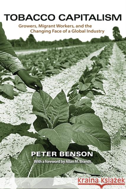 Tobacco Capitalism: Growers, Migrant Workers, and the Changing Face of a Global Industry Benson, Peter 9780691149202
