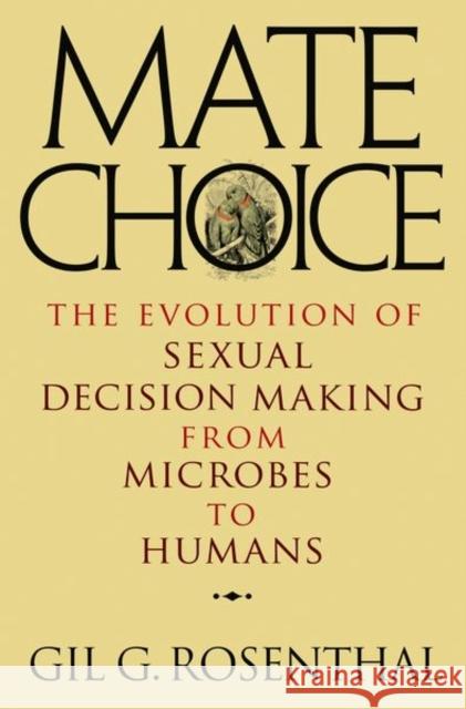 Mate Choice: The Evolution of Sexual Decision Making from Microbes to Humans Rosenthal, Gil 9780691150673