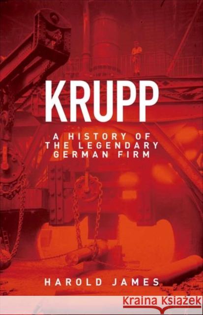 Krupp: A History of the Legendary German Firm James, Harold 9780691153407