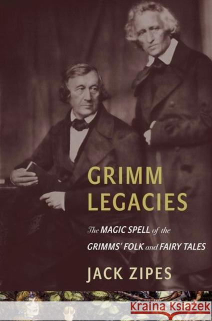 Grimm Legacies: The Magic Spell of the Grimms' Folk and Fairy Tales Jack Zipes 9780691160580 Princeton University Press