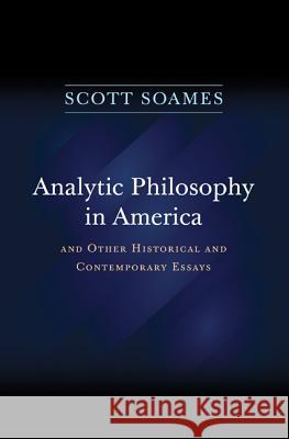 Analytic Philosophy in America: And Other Historical and Contemporary Essays Scott Soames 9780691160726 Princeton University Press