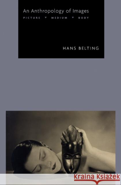 An Anthropology of Images: Picture, Medium, Body Belting, Hans 9780691160962
