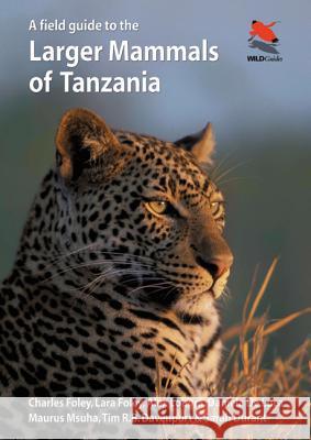 A Field Guide to the Larger Mammals of Tanzania Charles Foley Lara Foley Alex Lobora 9780691161174 Princeton University Press