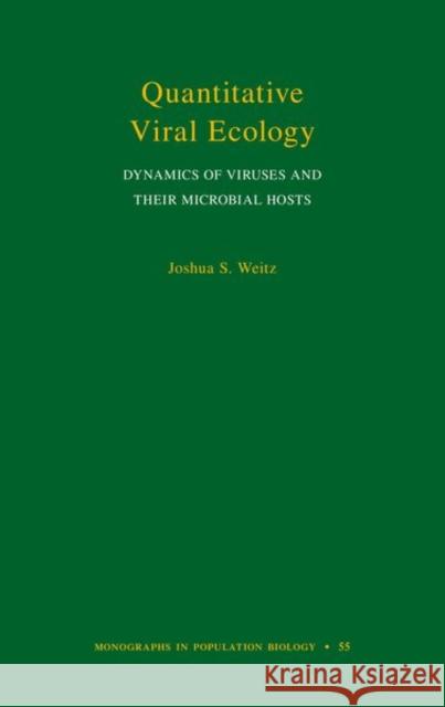 Quantitative Viral Ecology: Dynamics of Viruses and Their Microbial Hosts Joshua S. Weitz 9780691161549 Princeton University Press