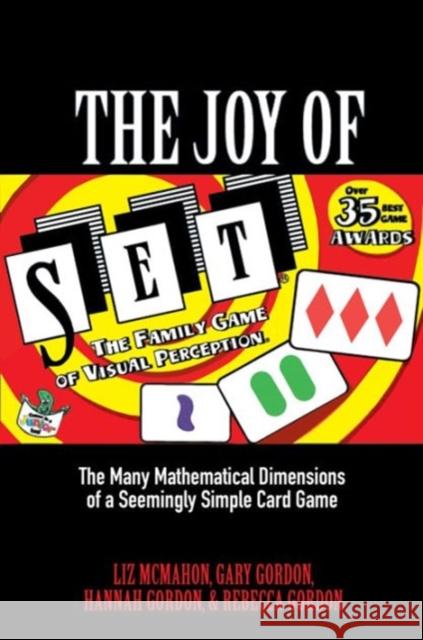 The Joy of Set: The Many Mathematical Dimensions of a Seemingly Simple Card Game Liz McMahon Gary Gordon Hannah Gordon 9780691166148