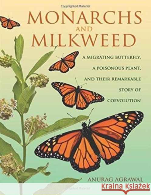 Monarchs and Milkweed: A Migrating Butterfly, a Poisonous Plant, and Their Remarkable Story of Coevolution Agrawal, Anurag 9780691166353