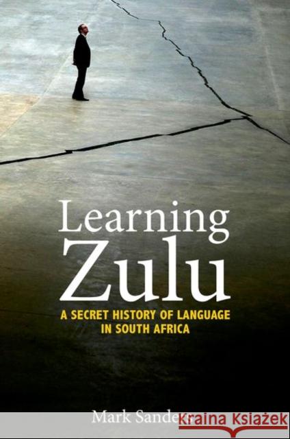 Learning Zulu: A Secret History of Language in South Africa Sanders, Mark 9780691167565