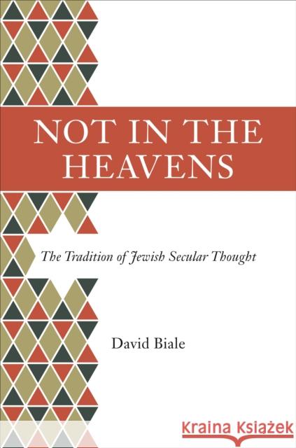 Not in the Heavens: The Tradition of Jewish Secular Thought David Biale 9780691168043 Princeton University Press