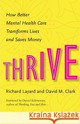 Thrive: How Better Mental Health Care Transforms Lives and Saves Money Richard Layard David M. Clark Daniel Kahneman 9780691169637 Princeton University Press