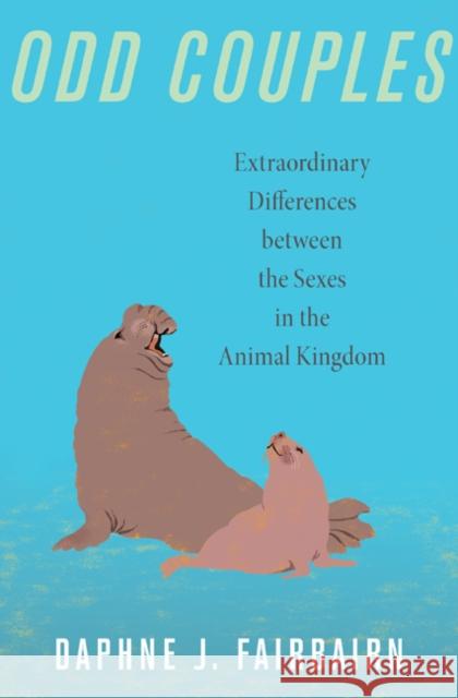 Odd Couples: Extraordinary Differences Between the Sexes in the Animal Kingdom Fairbairn, Daphne J. 9780691169781 Princeton University Press