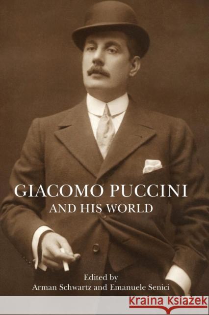 Giacomo Puccini and His World Emanuele Senici Arman Schwartz 9780691172866 Princeton University Press