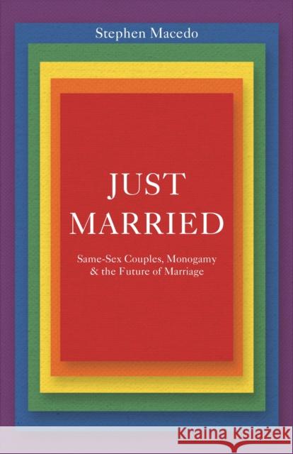 Just Married: Same-Sex Couples, Monogamy, and the Future of Marriage Macedo, Stephen 9780691176338 John Wiley & Sons