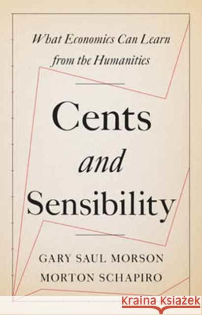 Cents and Sensibility: What Economics Can Learn from the Humanities Morson, Gary Saul 9780691176680