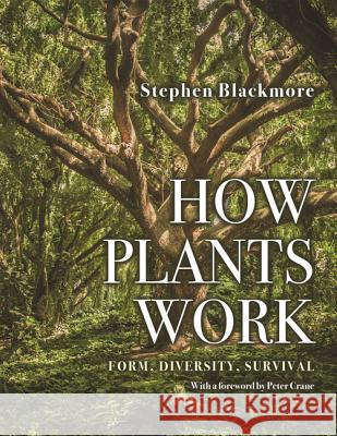 How Plants Work: Form, Diversity, Survival Stephen Blackmore Peter Crane 9780691177496