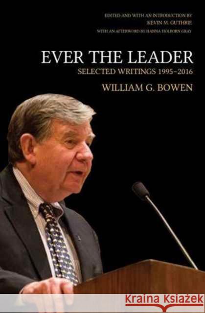 Ever the Leader: Selected Writings, 1995-2016 Bowen, William G.; Guthrie, Kevin M.; Gray, Hanna Holborn 9780691177878