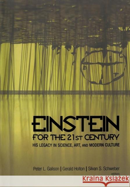 Einstein for the 21st Century: His Legacy in Science, Art, and Modern Culture /]cpeter L. Galison, Gerald Holton, and Silvan S. Galison, Peter L.; Holton, Gerald; Schweber, Silvan S. 9780691177908