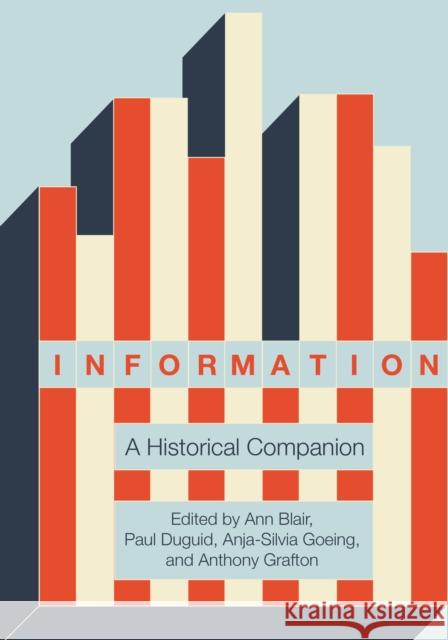 Information: A Historical Companion Ann Blair Anthony Grafton Anja-Silvia Goeing 9780691179544 Princeton University Press