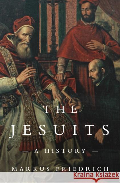 The Jesuits: A History John No Dillon Markus Friedrich 9780691180120 Princeton University Press