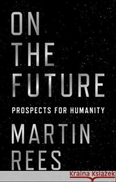 On the Future: Prospects for Humanity Rees, Martin 9780691180441