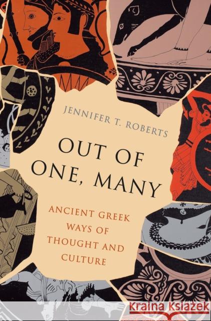 Out of One, Many: Ancient Greek Ways of Thought and Culture Roberts, Jennifer T. 9780691181479