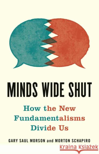 Minds Wide Shut: How the New Fundamentalisms Divide Us Morton Schapiro Gary Saul Morson 9780691214917