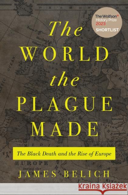 The World the Plague Made: The Black Death and the Rise of Europe James Belich 9780691215662