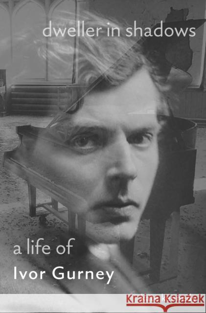 Dweller in Shadows: A Life of Ivor Gurney Kennedy, Kate 9780691218557