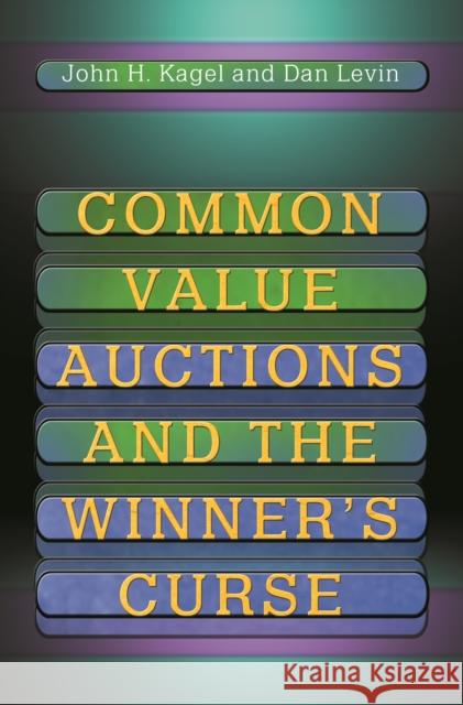 Common Value Auctions and the Winner's Curse John H. Kagel Dan Levin 9780691218953