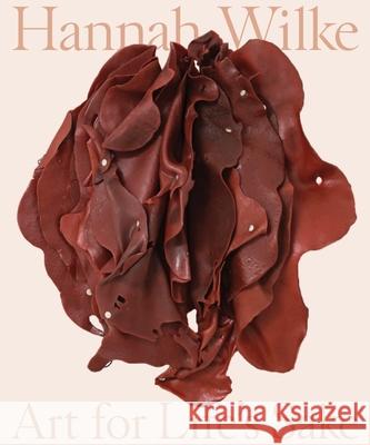 Hannah Wilke: Art for Life's Sake Tamara Schenkenberg Donna Wingate Glenn Adamson 9780691220376 Princeton University Press