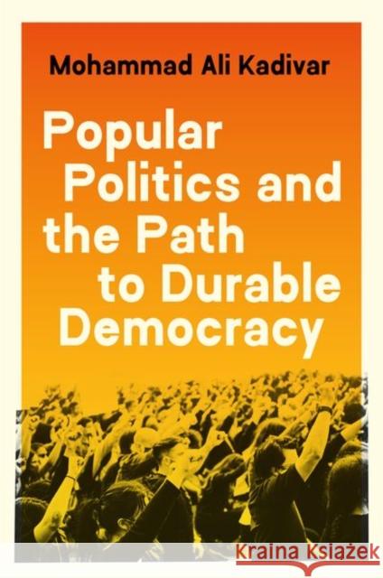 Popular Politics and the Path to Durable Democracy Mohammad Ali Kadivar 9780691229126 Princeton University Press