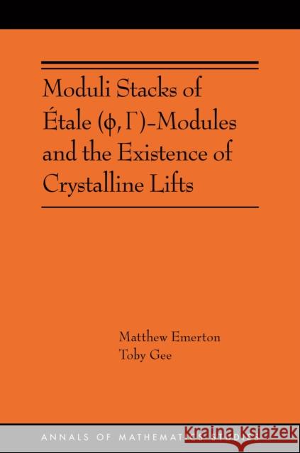 Moduli Stacks of Étale (ϕ, Γ)-Modules and the Existence of Crystalline Lifts: (Ams-215) Emerton, Matthew 9780691241340
