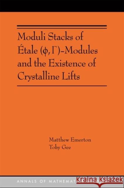 Moduli Stacks of Étale (ϕ, Γ)-Modules and the Existence of Crystalline Lifts: (Ams-215) Emerton, Matthew 9780691241357