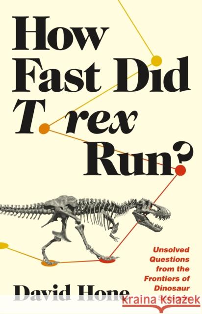 How Fast Did T. rex Run?: Unsolved Questions from the Frontiers of Dinosaur Science David Hone 9780691244723 