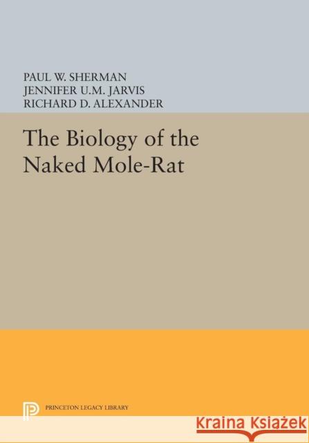 The Biology of the Naked Mole-Rat Sherman, Paul W.; Jarvis, Jennifer U.m.; Alexander, Richard D. 9780691601069