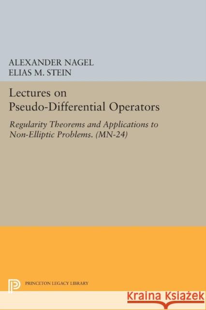 Lectures on Pseudo-Differential Operators: Regularity Theorems and Applications to Non-Elliptic Problems. (Mn-24) Alexander Nagel Elias M. Stein 9780691601090 Princeton University Press