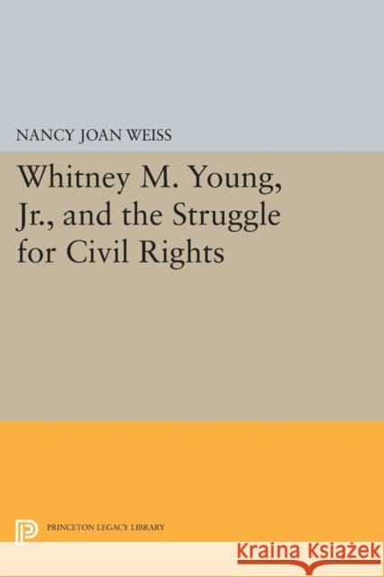Whitney M. Young, Jr., and the Struggle for Civil Rights Weiss,  9780691601311