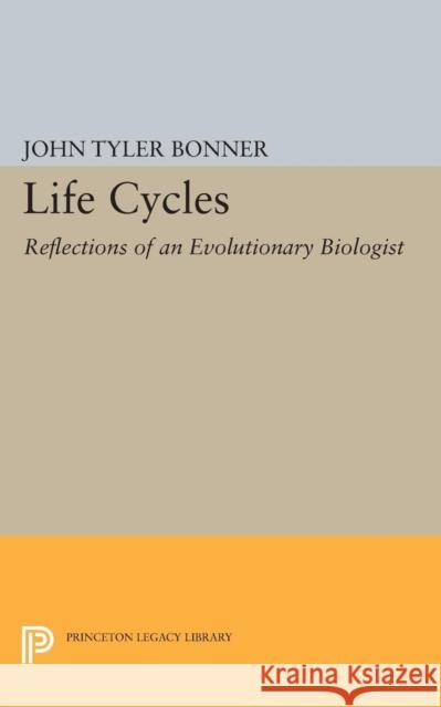 Life Cycles: Reflections of an Evolutionary Biologist John Tyler Bonner 9780691602738