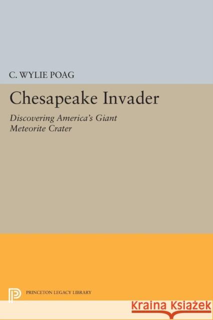 Chesapeake Invader: Discovering America's Giant Meteorite Crater C. Wylie Poag 9780691603063