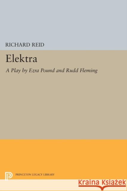 Elektra: A Play by Ezra Pound Reid, R. 9780691603568