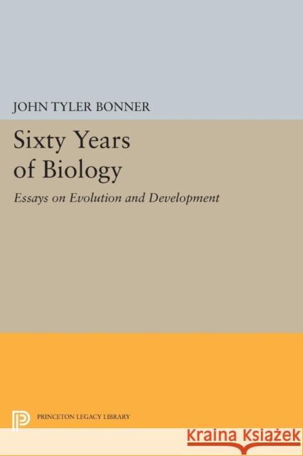 Sixty Years of Biology: Essays on Evolution and Development John Tyler Bonner 9780691605524