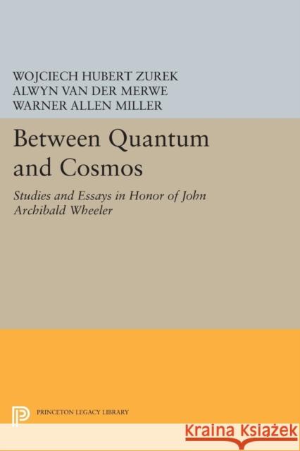 Between Quantum and Cosmos: Studies and Essays in Honor of John Archibald Wheeler Van Der Merwe, Alwyn; Zurek, Wojciech Hubert; Miller, Warner Allen 9780691605548