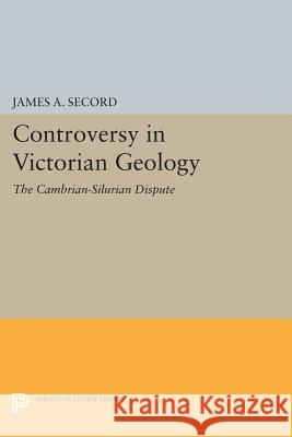 Controversy in Victorian Geology: The Cambrian-Silurian Dispute James A. Secord 9780691605845 Princeton University Press